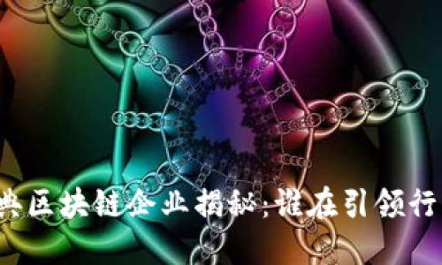 十大经典区块链企业揭秘:谁在引领行业变革?