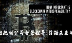 雅安区块链规划公司全景探寻：引领未