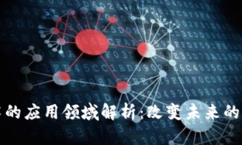 区块链技术的应用领域解析:改变未来的潜力与现状
