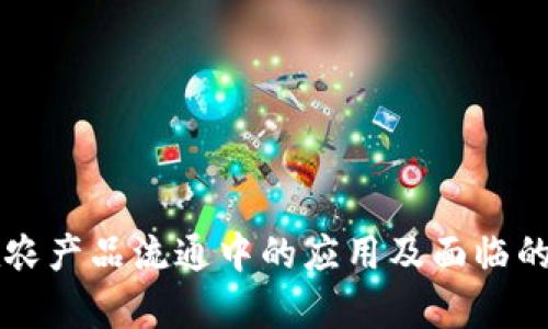 区块链在农产品流通中的应用及面临的问题分析