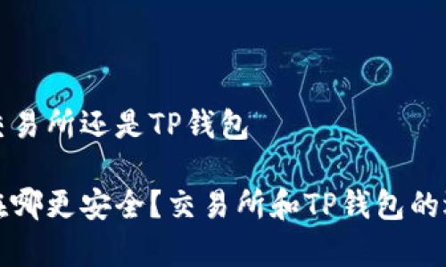 币放在交易所还是TP钱包
你的钱在哪更安全?交易所和TP钱包的选择分析