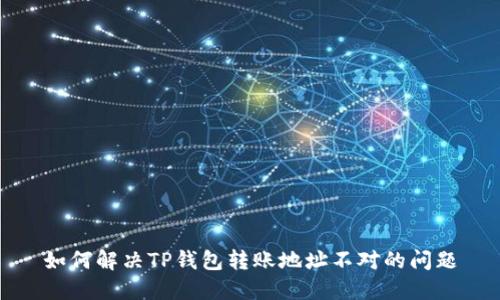 如何解决TP钱包转账地址不对的问题