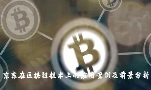京东在区块链技术上的应用案例及前景分析