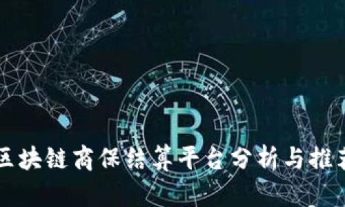 区块链商保结算平台分析与推荐