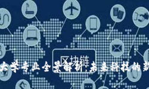区块链大学专业全景解析:未来科技的新兴领域