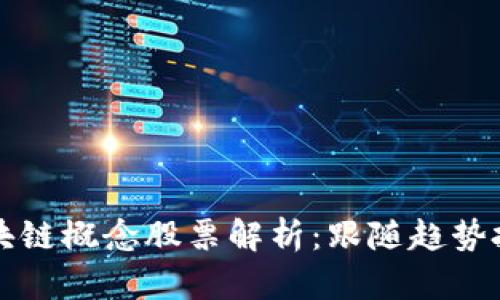 产业园区块链概念股票解析:跟随趋势投资新选择