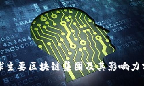 全球主要区块链集团及其影响力分析