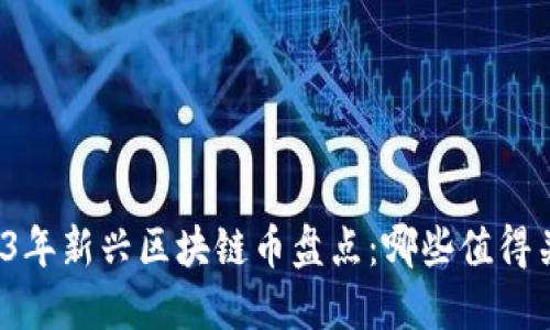 2023年新兴区块链币盘点:哪些值得关注?