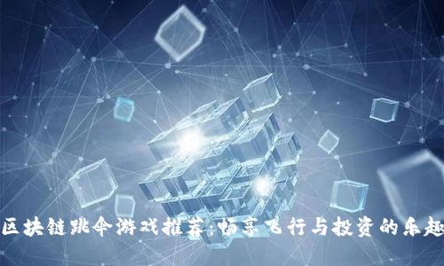 区块链跳伞游戏推荐:畅享飞行与投资的乐趣