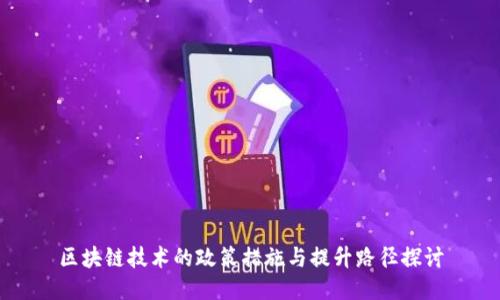 区块链技术的政策措施与提升路径探讨