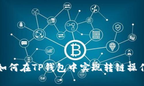 如何在TP钱包中实现转链操作