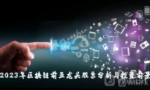 2023年区块链前五龙头股票分析与投资前景