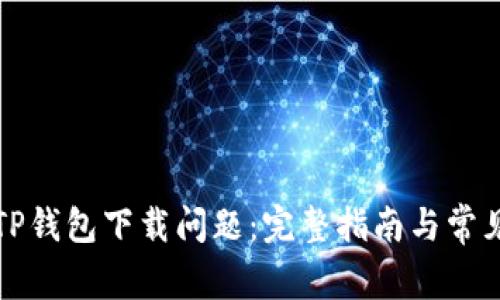 如何解决TP钱包下载问题:完整指南与常见疑问解答