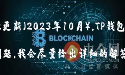 关于TP钱包（Trust Wallet）的用户数量，具体的统计可能会根据时间和不同的数据来源而有所变化。截至我的知识更新（2023年10月），TP钱包的用户数量据说已经超过数千万。TP钱包是由Binance收购的一款数字货币钱包，因其便捷性和安全性被广泛使用。

如果你对TP钱包用户数量的趋势、增长原因、市场竞争或用户特点等有更深入的兴趣，可以提供相关的详细信息或问题，我会尽量给出详细的解答。