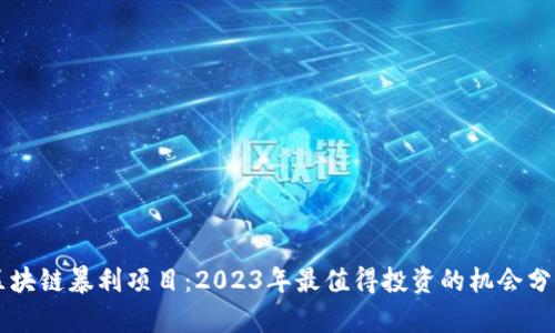 区块链暴利项目:2023年最值得投资的机会分析