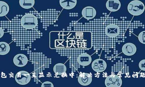 TP钱包交易一直显示兑换中：解决方法与常见问题解析