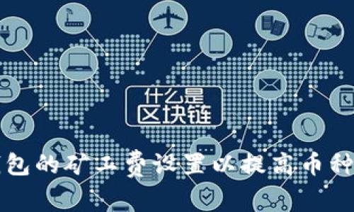 如何TP钱包的矿工费设置以提高币种交易效率