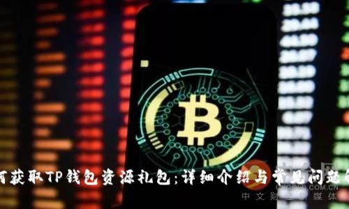 如何获取TP钱包资源礼包:详细介绍与常见问题解答