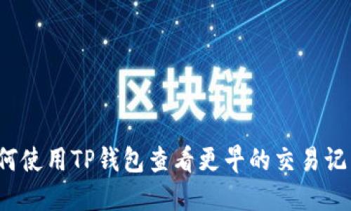 如何使用TP钱包查看更早的交易记录?