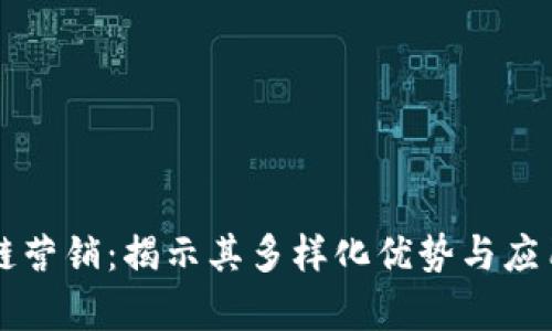 区块链营销：揭示其多样化优势与应用前景