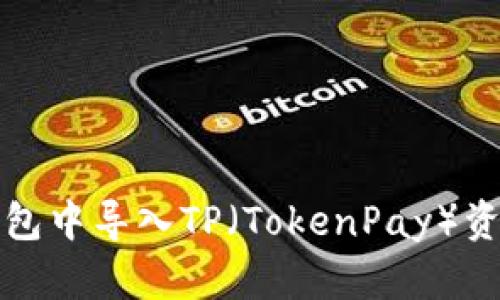 如何在火币钱包中导入TP（TokenPay）资产的详细指南