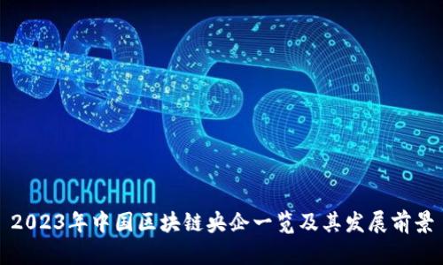 2023年中国区块链央企一览及其发展前景