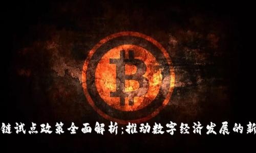 区块链试点政策全面解析：推动数字经济发展的新机遇