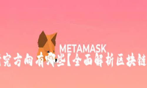 区块链行业的研究方向有哪些？全面解析区块链技术的发展趋势