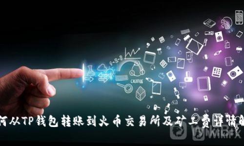 如何从TP钱包转账到火币交易所及矿工费详情解析