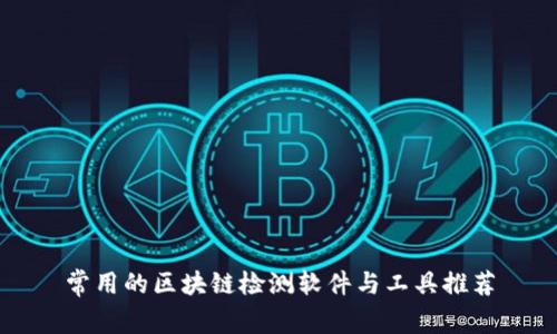 常用的区块链检测软件与工具推荐