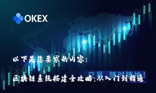 以下是您要求的内容:

区块链系统搭建全攻略：从入门到精通