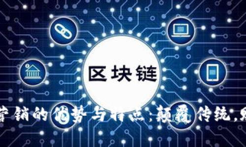 区块链营销的优势与特点：颠覆传统，赋能未来