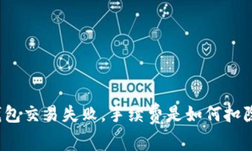 TP钱包交易失败，手续费是如何扣除的？