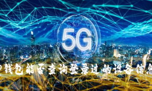 TP钱包能否查询登录过的设备信息？