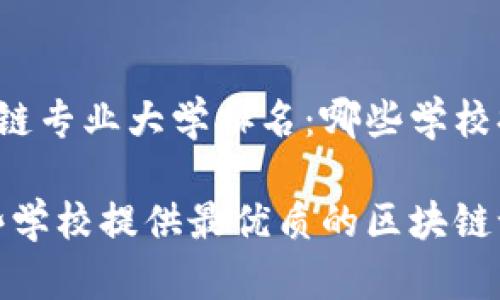 思考一个并且的优质区块链专业大学排名：哪些学校提供最优质的区块链课程？

区块链专业大学排名：哪些学校提供最优质的区块链课程？