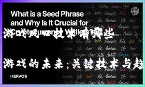 区块链游戏风口技术有哪些

区块链游戏的未来：关键技术与趋势分析
