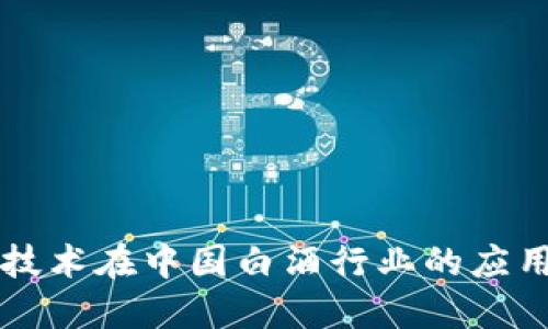 探讨区块链技术在中国白酒行业的应用与创新平台