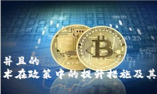 思考一个并且的
区块链技术在政策中的提升措施及其影响分析