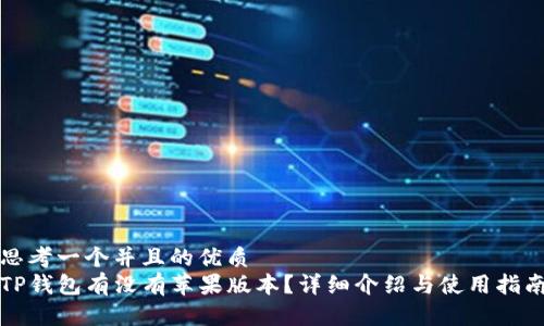思考一个并且的优质
TP钱包有没有苹果版本？详细介绍与使用指南