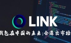 TP钱包在中国的未来：会退