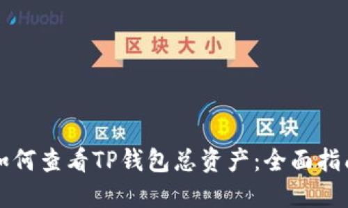 如何查看TP钱包总资产：全面指南