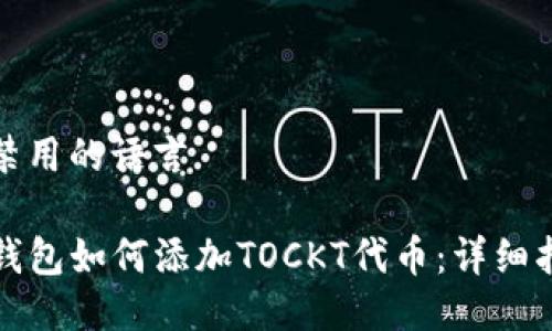 被禁用的语言  

TP钱包如何添加TOCKT代币：详细指南