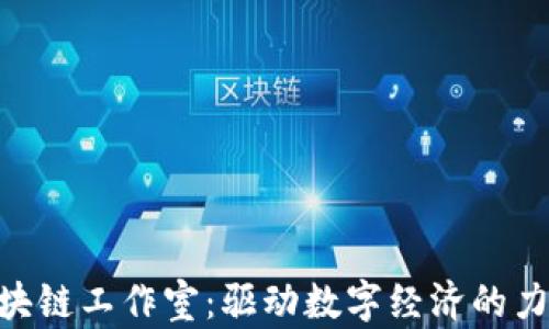 
哈尔滨区块链工作室：驱动数字经济的力量与机遇