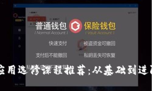 区块链技术应用选修课程推荐：从基础到进阶的全面指南