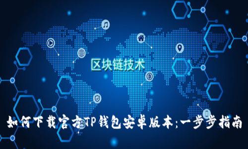 如何下载官方TP钱包安卓版本：一步步指南