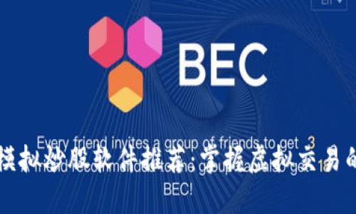 区块链模拟炒股软件推荐：掌握虚拟交易的新利器