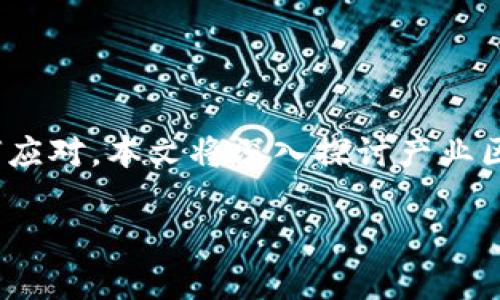 在讨论产业区块链的问题时，我们不仅要关注其技术本身，还需要理解这些问题产生的原因以及如何应对。本文将深入探讨产业区块链面临的各种问题，包括技术限制、市场接受度、法规和政策、行业标准化等因素。以下是详细介绍。

产业区块链面临的问题及其原因分析