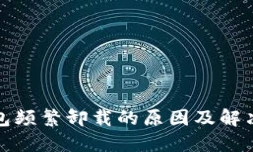 TP钱包频繁卸载的原因及解决方案