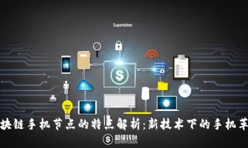 区块链手机节点的特点解析：新技术下的手机革命