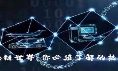 探寻区块链世界：你必须了解的热门网络币